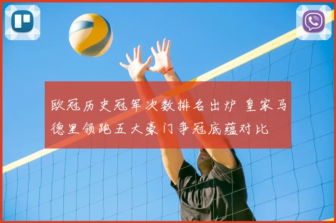 欧冠历史冠军次数排名出炉 皇家马德里领跑五大豪门争冠底蕴对比