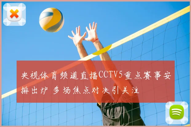 央视体育频道直播CCTV5重点赛事安排出炉 多场焦点对决引关注